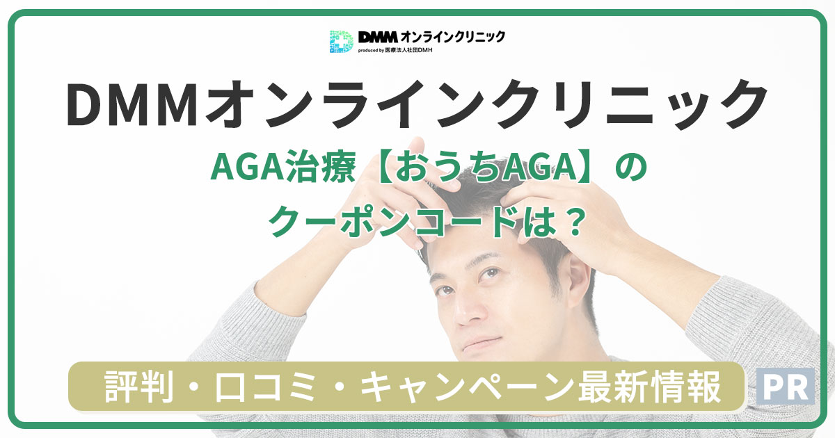 DMMオンラインクリニックAGA治療【おうちAGA】のクーポンコードは？評判・口コミ・キャンペーン最新情報