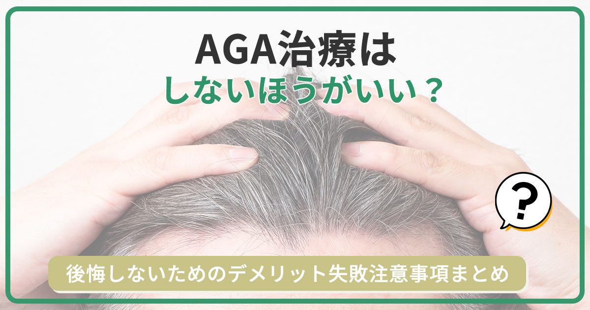 AGA治療はしないほうがいい？後悔しないためのデメリット失敗注意事項まとめ